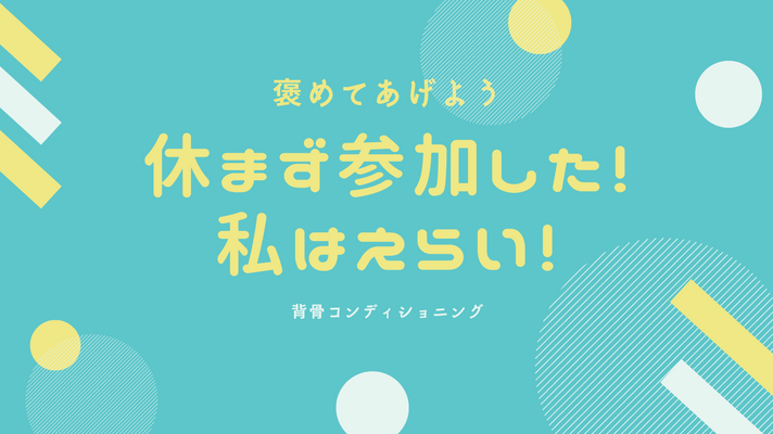 休まずに参加した私はえらい！」褒めてあげよう。