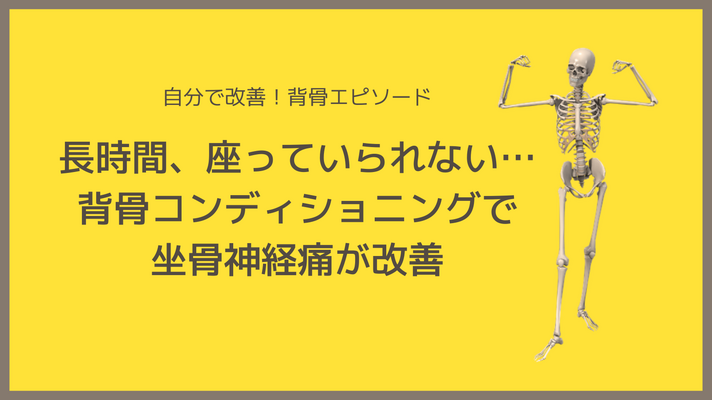 ＜体験の声＞長時間、座っていられない。背骨コンディショニングで坐骨神経痛が改善