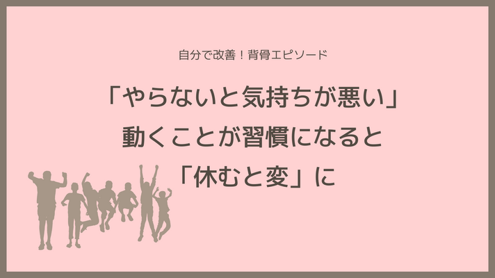 ＜体験の声＞「やらないと気持ちが悪い」動くことが習慣になると「休むと変」に